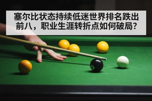 塞尔比状态持续低迷世界排名跌出前八，职业生涯转折点如何破局？